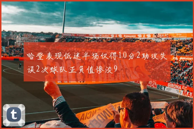 哈登表现低迷半场仅得10分2助攻失误2次球队正负值惨淡9