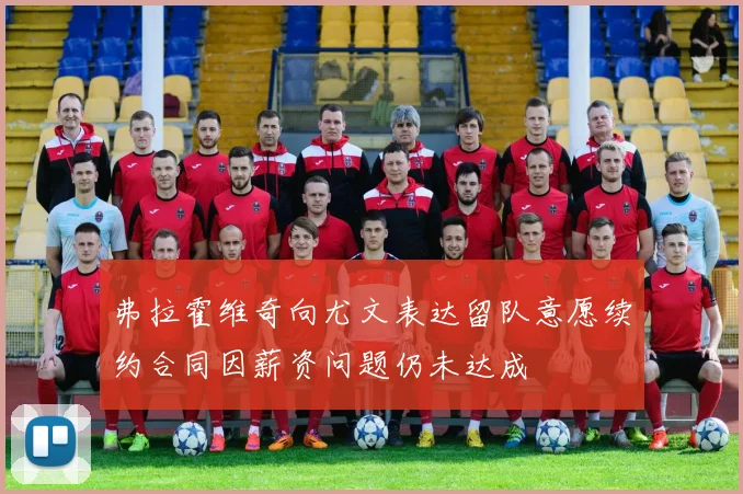 弗拉霍维奇向尤文表达留队意愿续约合同因薪资问题仍未达成